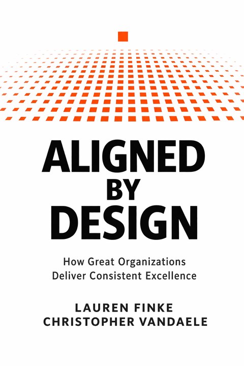 Book cover of Aligned by Design: How Great Organizations Deliver Consistent Excellence, by Lauren Finke and Christopher Vandaele. Orange squares recede into the distance above the title.